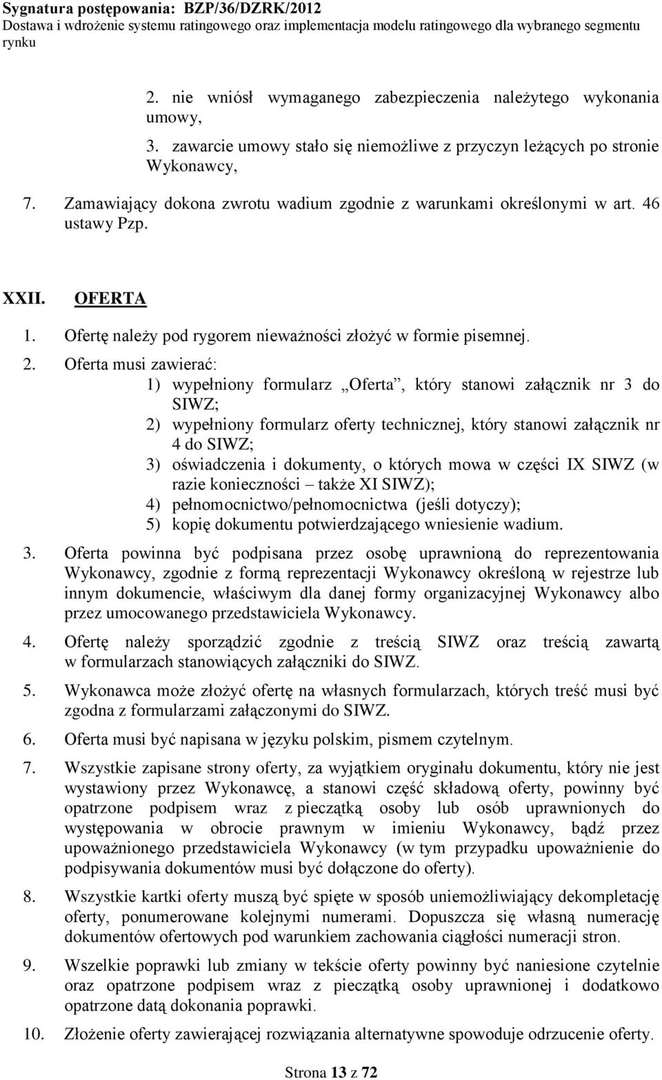 Oferta musi zawierać: 1) wypełniony formularz Oferta, który stanowi załącznik nr 3 do SIWZ; 2) wypełniony formularz oferty technicznej, który stanowi załącznik nr 4 do SIWZ; 3) oświadczenia i