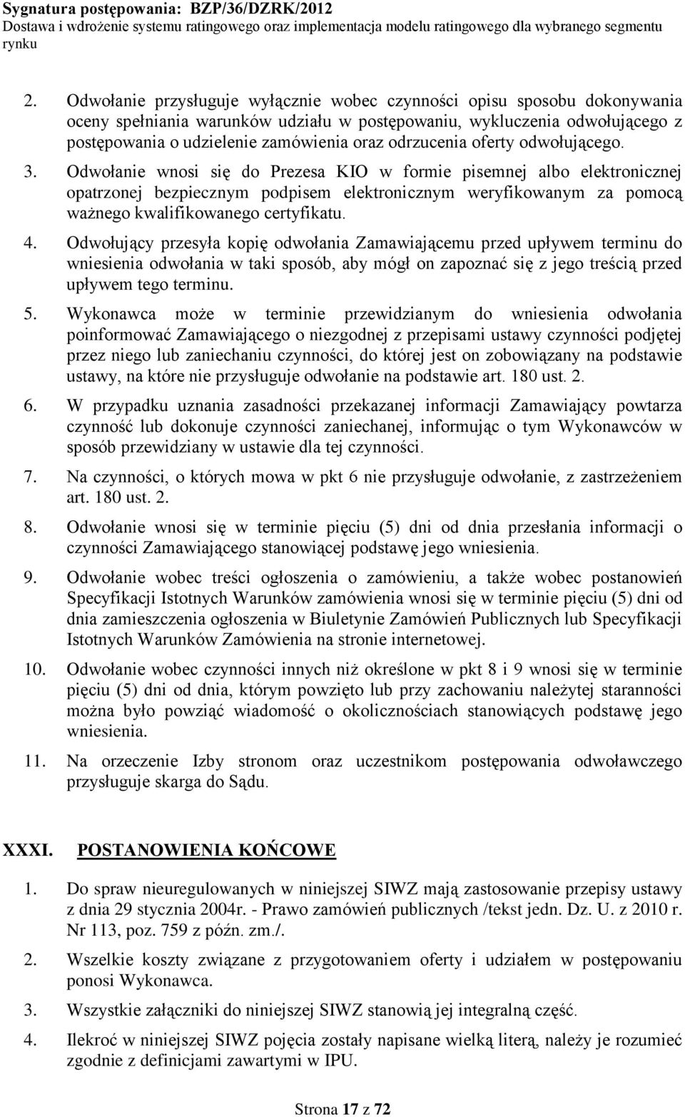 Odwołanie wnosi się do Prezesa KIO w formie pisemnej albo elektronicznej opatrzonej bezpiecznym podpisem elektronicznym weryfikowanym za pomocą ważnego kwalifikowanego certyfikatu. 4.