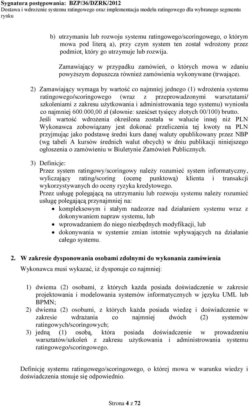 2) Zamawiający wymaga by wartość co najmniej jednego (1) wdrożenia systemu ratingowego/scoringowego (wraz z przeprowadzonymi warsztatami/ szkoleniami z zakresu użytkowania i administrowania tego