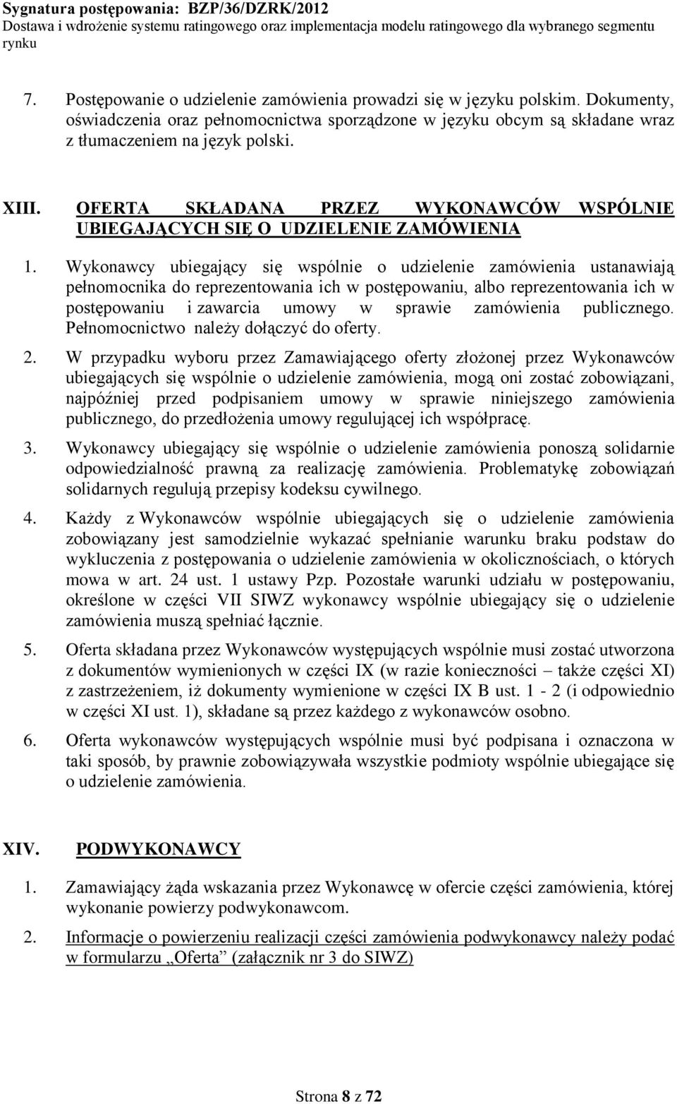 Wykonawcy ubiegający się wspólnie o udzielenie zamówienia ustanawiają pełnomocnika do reprezentowania ich w postępowaniu, albo reprezentowania ich w postępowaniu i zawarcia umowy w sprawie zamówienia