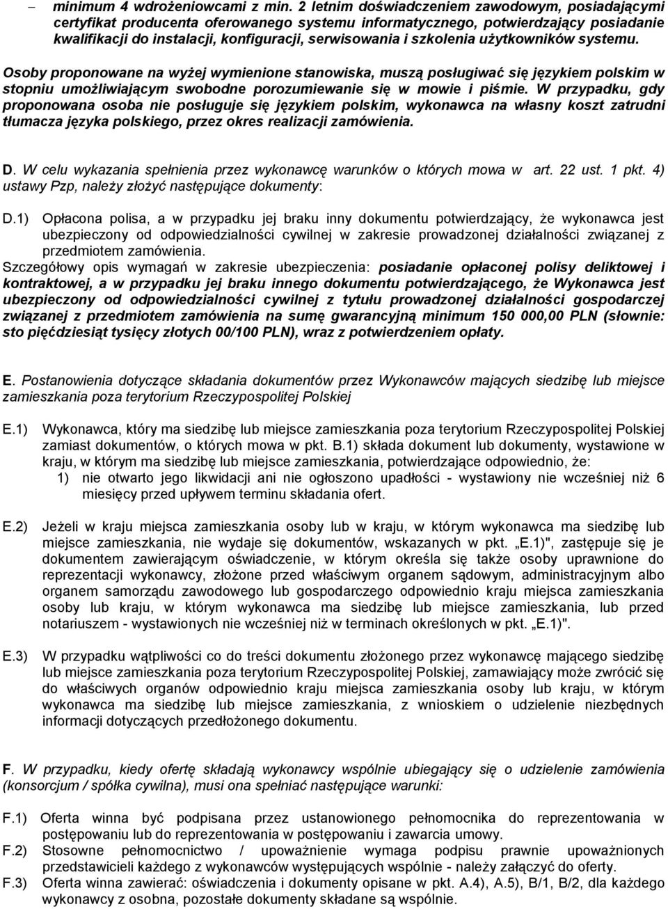 szkolenia użytkowników systemu. Osoby proponowane na wyżej wymienione stanowiska, muszą posługiwać się językiem polskim w stopniu umożliwiającym swobodne porozumiewanie się w mowie i piśmie.