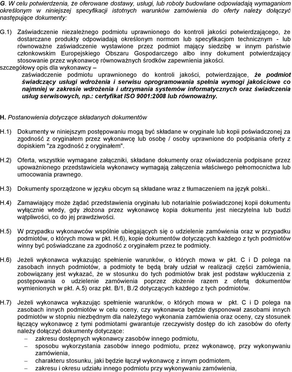 1) Zaświadczenie niezależnego podmiotu uprawnionego do kontroli jakości potwierdzającego, że dostarczane produkty odpowiadają określonym normom lub specyfikacjom technicznym - lub równoważne