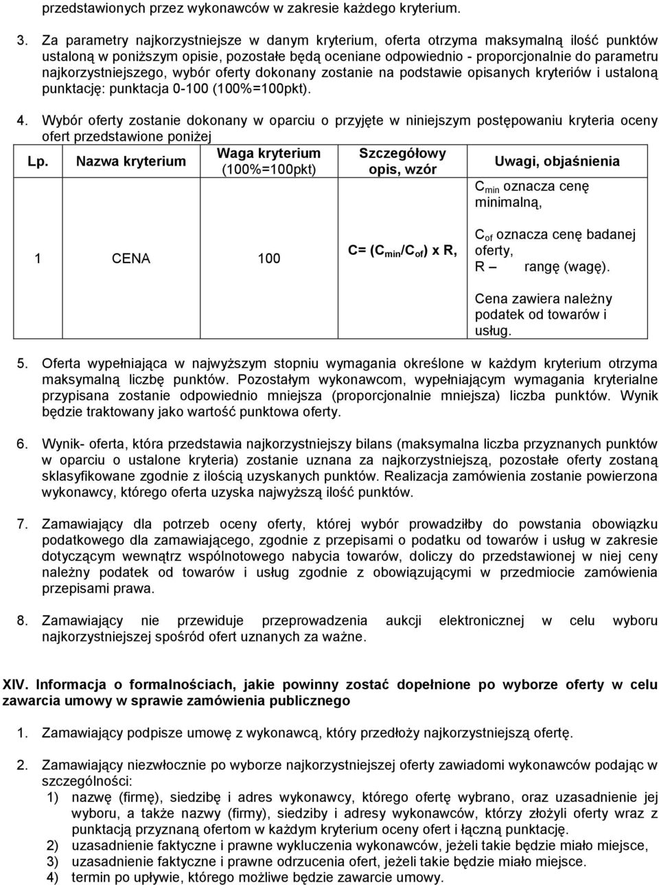 najkorzystniejszego, wybór oferty dokonany zostanie na podstawie opisanych kryteriów i ustaloną punktację: punktacja 0-100 (100%=100pkt). 4.