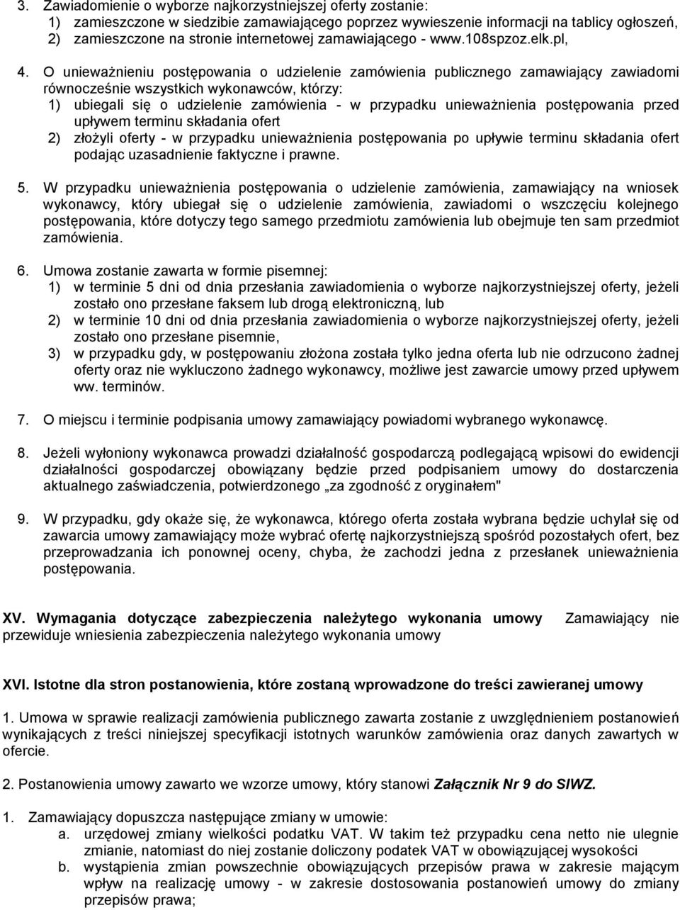 O unieważnieniu postępowania o udzielenie zamówienia publicznego zamawiający zawiadomi równocześnie wszystkich wykonawców, którzy: 1) ubiegali się o udzielenie zamówienia - w przypadku unieważnienia