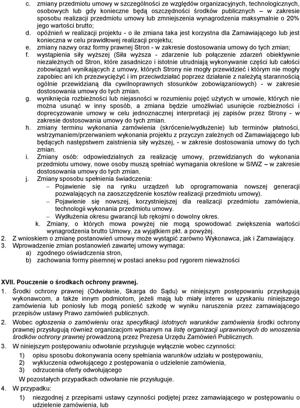 opóźnień w realizacji projektu - o ile zmiana taka jest korzystna dla Zamawiającego lub jest konieczna w celu prawidłowej realizacji projektu; e.