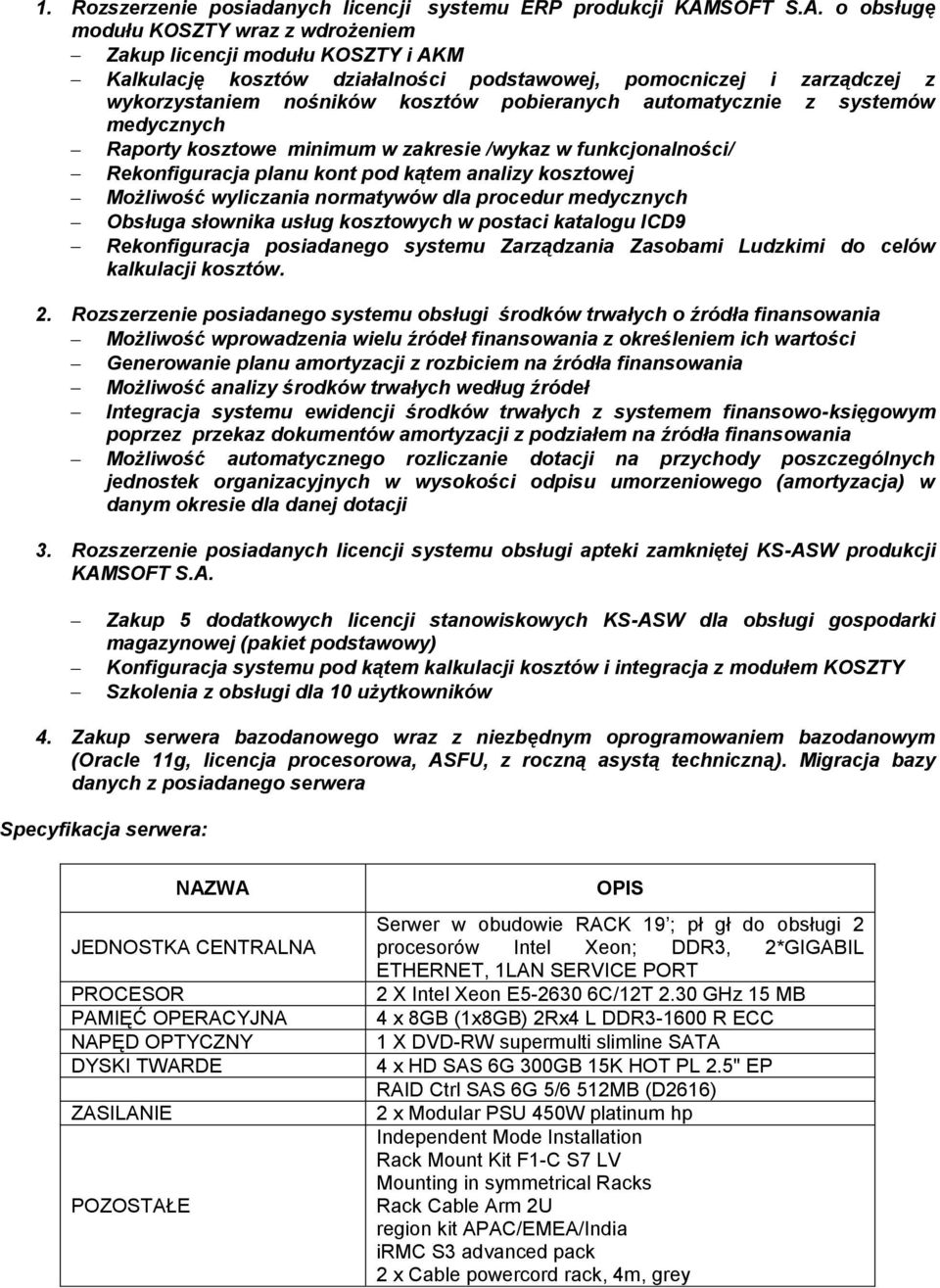 o obsługę modułu KOSZTY wraz z wdrożeniem Zakup licencji modułu KOSZTY i AKM Kalkulację kosztów działalności podstawowej, pomocniczej i zarządczej z wykorzystaniem nośników kosztów pobieranych