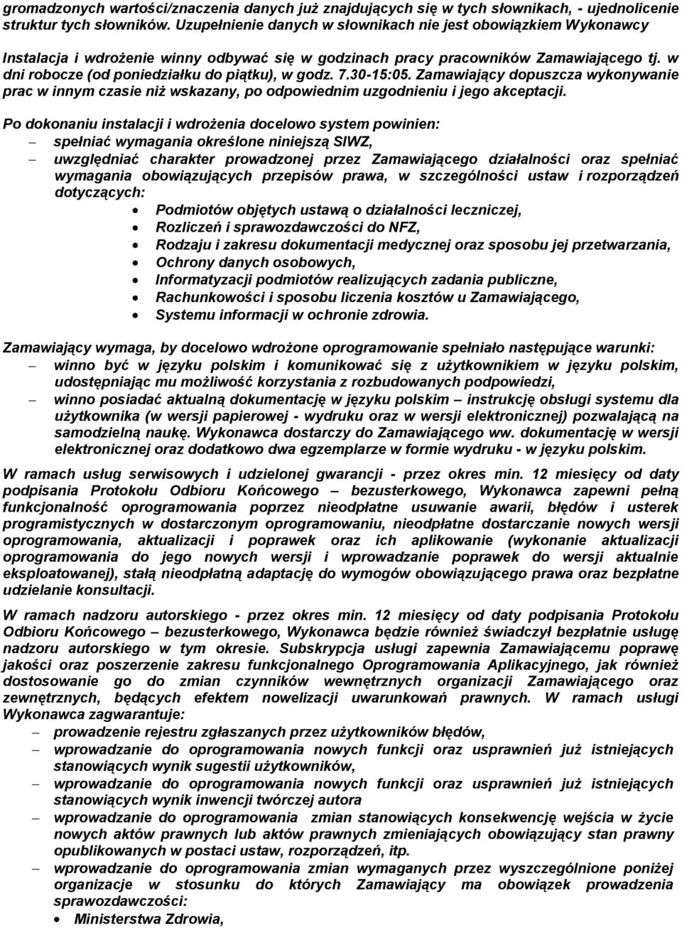 w dni robocze (od poniedziałku do piątku), w godz. 7.30-15:05. Zamawiający dopuszcza wykonywanie prac w innym czasie niż wskazany, po odpowiednim uzgodnieniu i jego akceptacji.