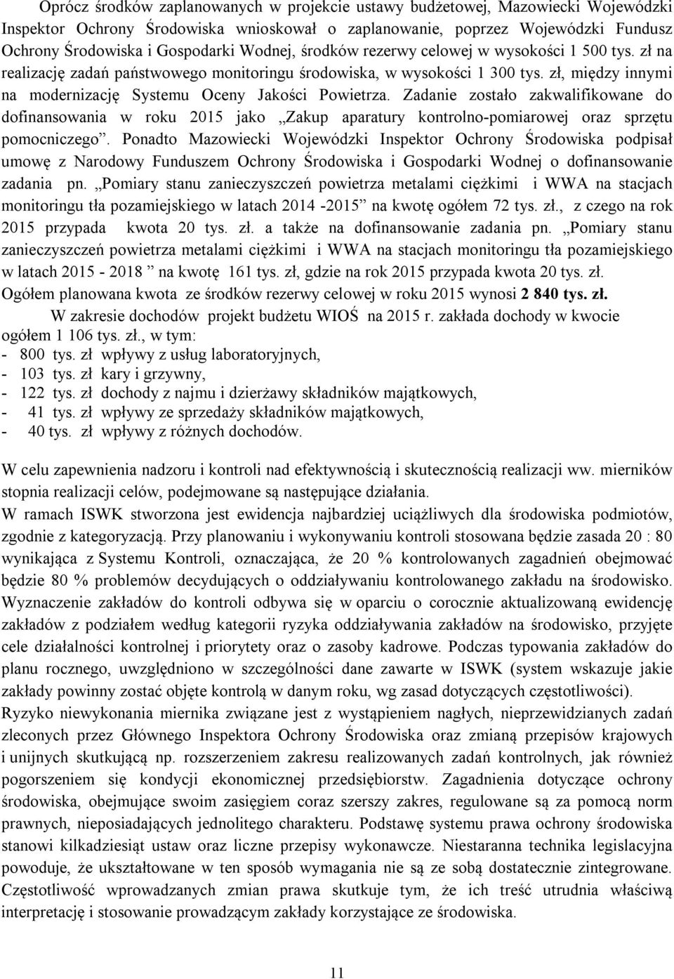 zł, między innymi na modernizację Systemu Oceny Jakości Powietrza. Zadanie zostało zakwalifikowane do dofinansowania w roku 2015 jako Zakup aparatury kontrolno-pomiarowej oraz sprzętu pomocniczego.