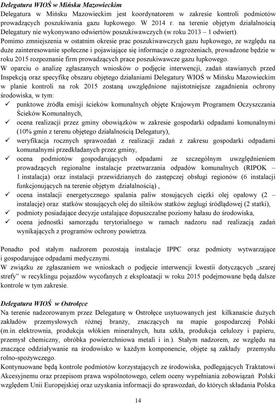 Pomimo zmniejszenia w ostatnim okresie prac poszukiwawczych gazu łupkowego, ze względu na duże zainteresowanie społeczne i pojawiające się informacje o zagrożeniach, prowadzone będzie w roku 2015