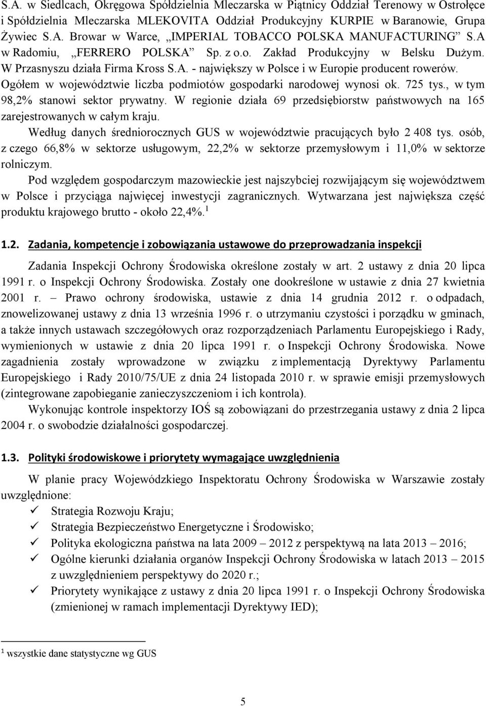 Ogółem w województwie liczba podmiotów gospodarki narodowej wynosi ok. 725 tys., w tym 98,2% stanowi sektor prywatny.