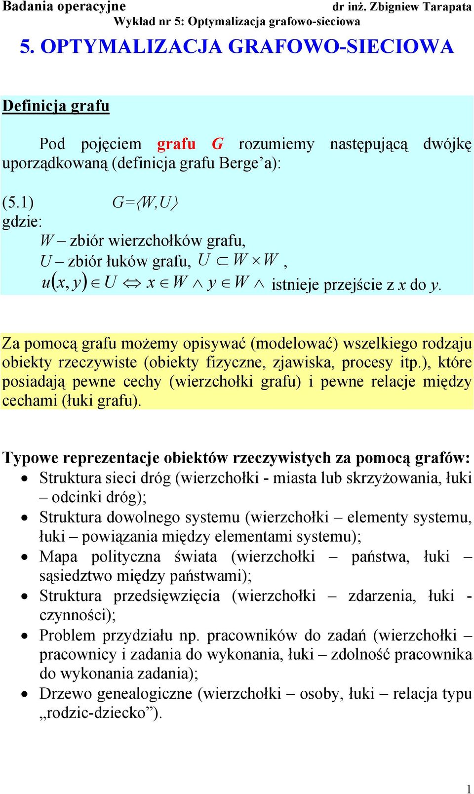 Za pomocą grafu możemy opsywać (modelować) wszelkego rodzaju obekty rzeczywste (obekty fzyczne, zjawska, procesy tp.