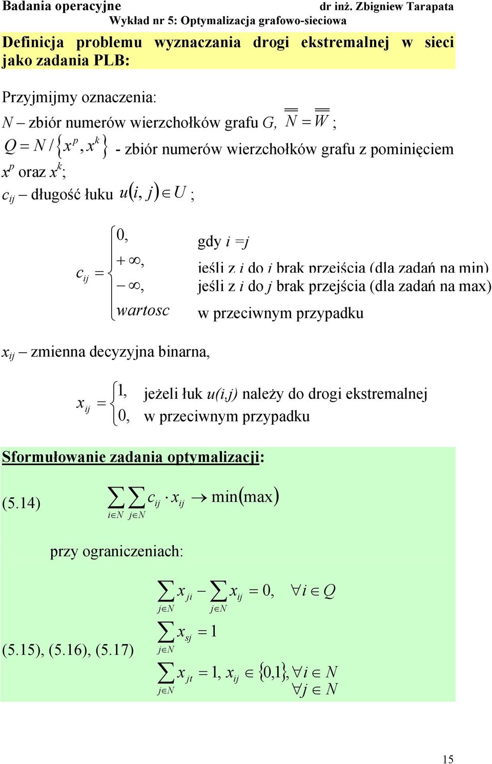 j brak przejśca (dla zadań na ma) wartosc w przecwnym przypadku j zmenna decyzyjna bnarna, j, 0, jeżel łuk u(,j) należy do drog ekstremalnej w