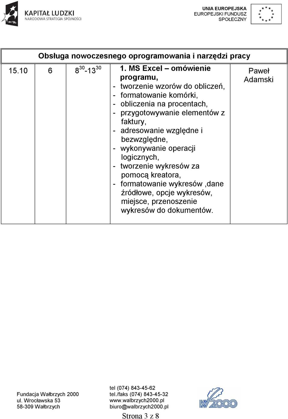 przygotowywanie elementów z faktury, - adresowanie względne i bezwzględne, - wykonywanie operacji logicznych, -