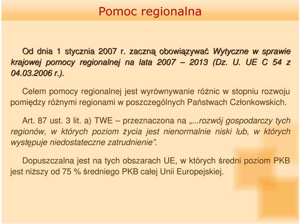 Celem pomocy regionalnej jest wyrównywanie róŝnic w stopniu rozwoju pomiędzy róŝnymi regionami w poszczególnych Państwach Członkowskich. Art. 87 ust.