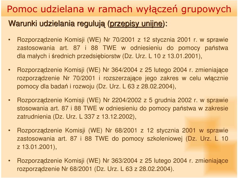 zmieniające rozporządzenie Nr 70/2001 i rozszerzające jego zakres w celu włącznie pomocy dla badań i rozwoju (Dz. Urz. L 63 z 28.02.2004), Rozporządzenie Komisji (WE) Nr 2204/2002 z 5 grudnia 2002 r.