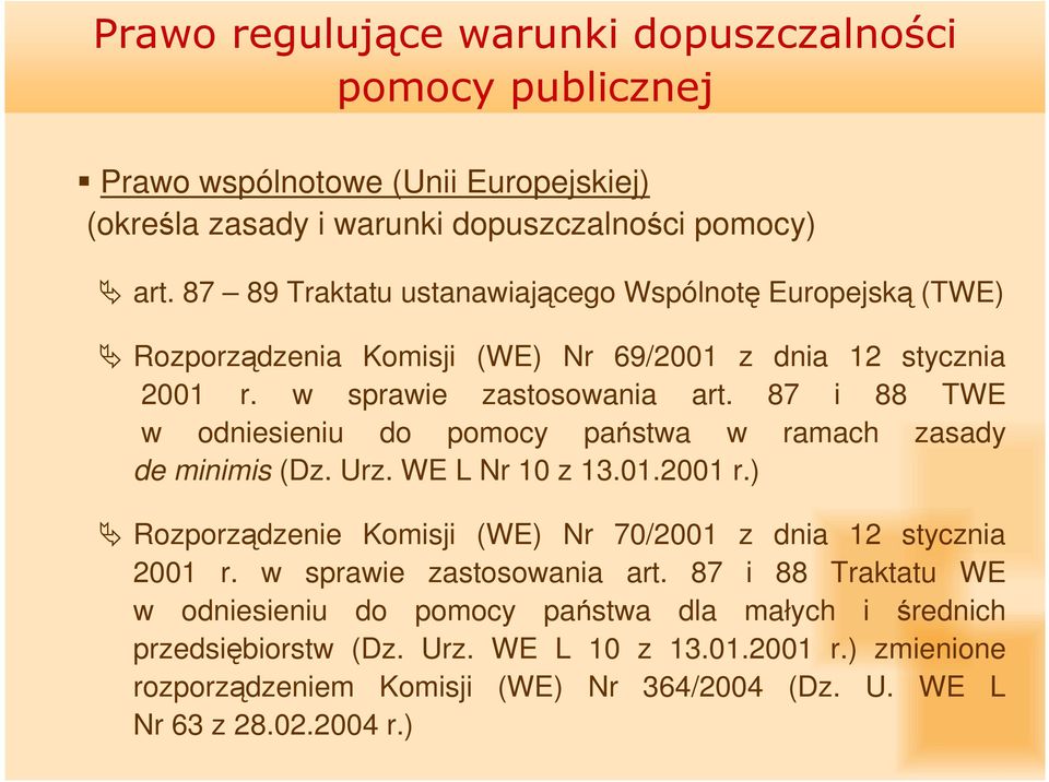 87 i 88 TWE w odniesieniu do pomocy państwa w ramach zasady de minimis (Dz. Urz. WE L Nr 10 z 13.01.2001 r.) Rozporządzenie Komisji (WE) Nr 70/2001 z dnia 12 stycznia 2001 r.