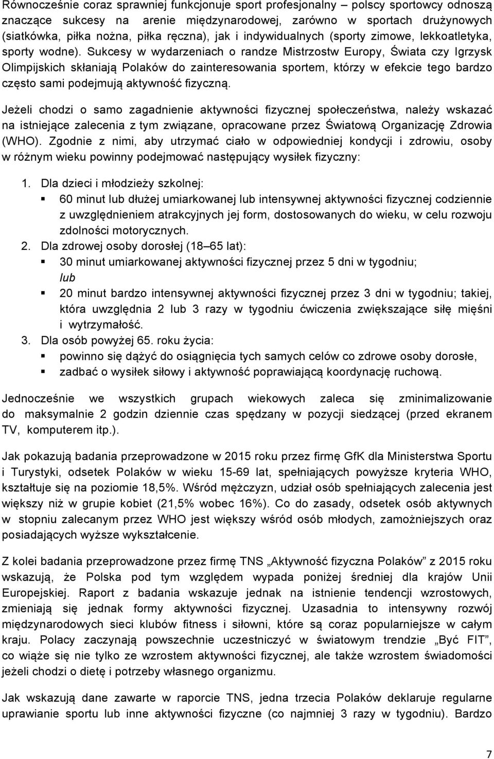 Sukcesy w wydarzeniach o randze Mistrzostw Europy, Świata czy Igrzysk Olimpijskich skłaniają Polaków do zainteresowania sportem, którzy w efekcie tego bardzo często sami podejmują aktywność fizyczną.