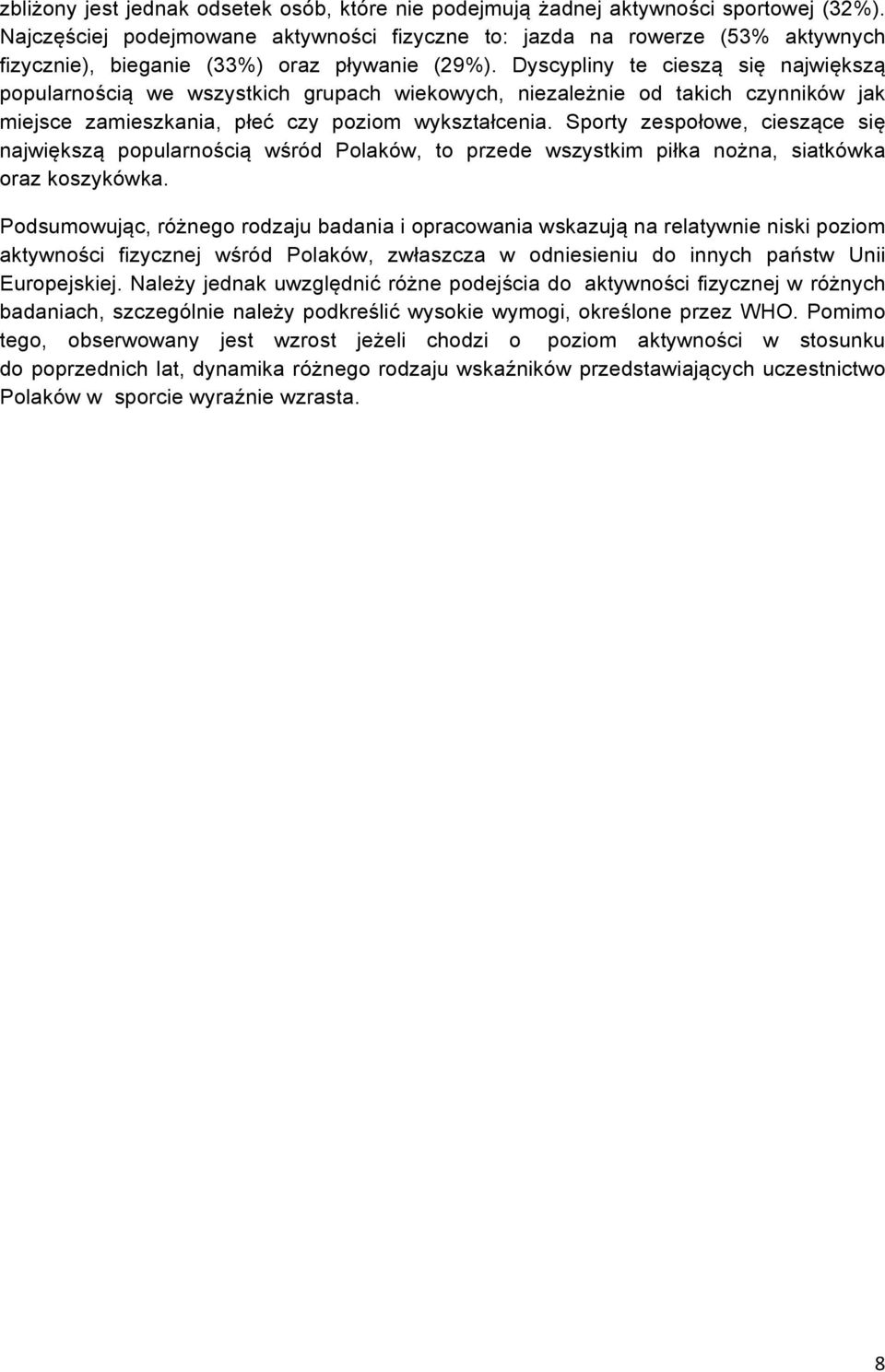 Dyscypliny te cieszą się największą popularnością we wszystkich grupach wiekowych, niezależnie od takich czynników jak miejsce zamieszkania, płeć czy poziom wykształcenia.