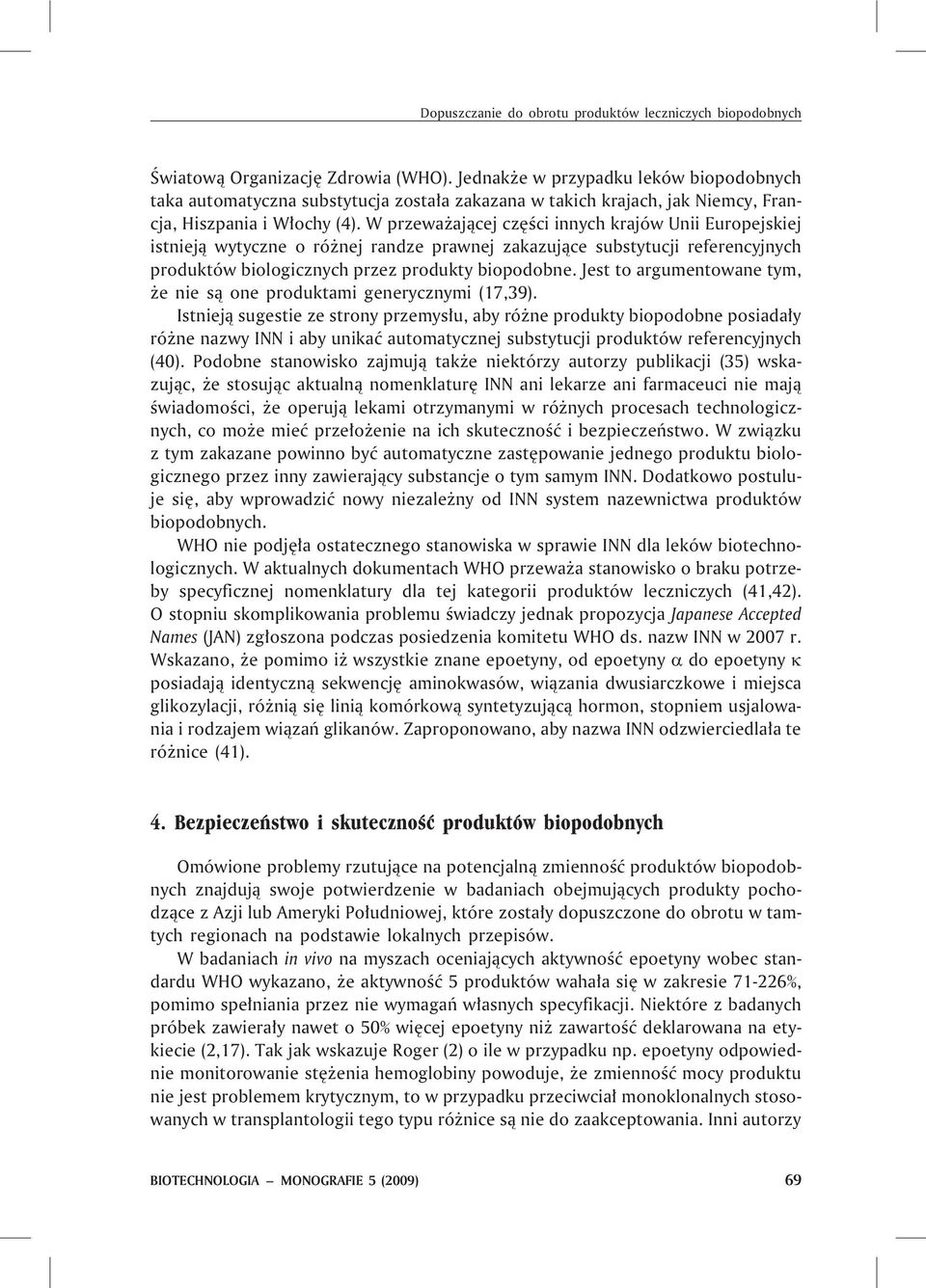 W przewa aj¹cej czêœci innych krajów Unii Europejskiej istniej¹ wytyczne o ró nej randze prawnej zakazuj¹ce substytucji referencyjnych produktów biologicznych przez produkty biopodobne.