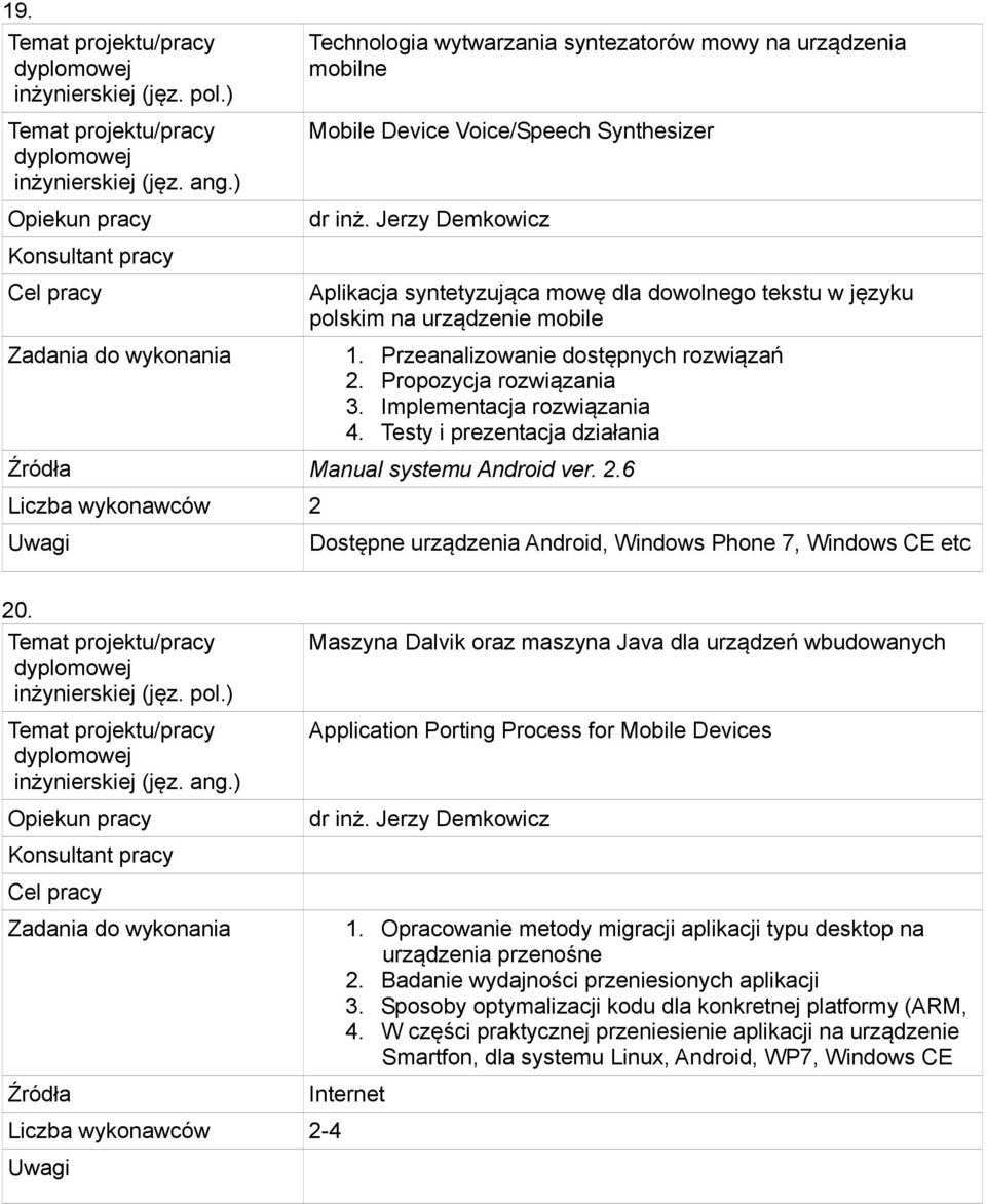 Implementacja rozwiązania 4. Testy i prezentacja działania Manual systemu Android ver. 2.6 Liczba wykonawców 2 Dostępne urządzenia Android, Windows Phone 7, Windows CE etc 20.