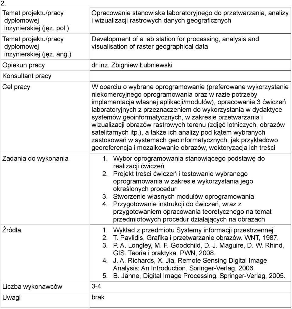 Zbigniew Łubniewski W oparciu o wybrane oprogramowanie (preferowane wykorzystanie niekomercyjnego oprogramowania oraz w razie potrzeby implementacja własnej aplikacji/modułów), opracowanie 3 ćwiczeń