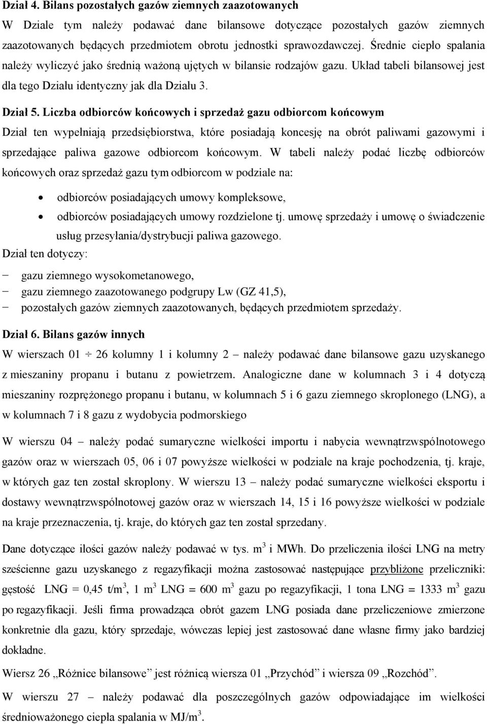 Średnie ciepło spalania należy wyliczyć jako średnią ważoną ujętych w bilansie rodzajów gazu. Układ tabeli bilansowej jest dla tego Działu identyczny jak dla Działu 3. Dział 5.