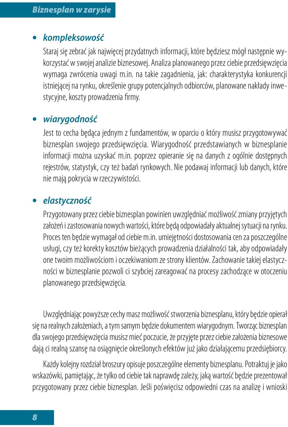 na takie zagadnienia, jak: charakterystyka konkurencji istniejącej na rynku, określenie grupy potencjalnych odbiorców, planowane nakłady inwestycyjne, koszty prowadzenia firmy.