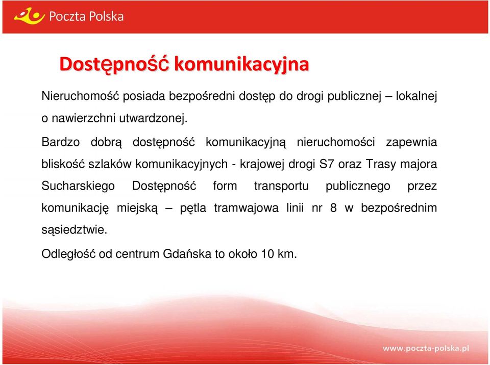 Bardzo dobrą dostępność komunikacyjną nieruchomości zapewnia bliskość szlaków komunikacyjnych - krajowej