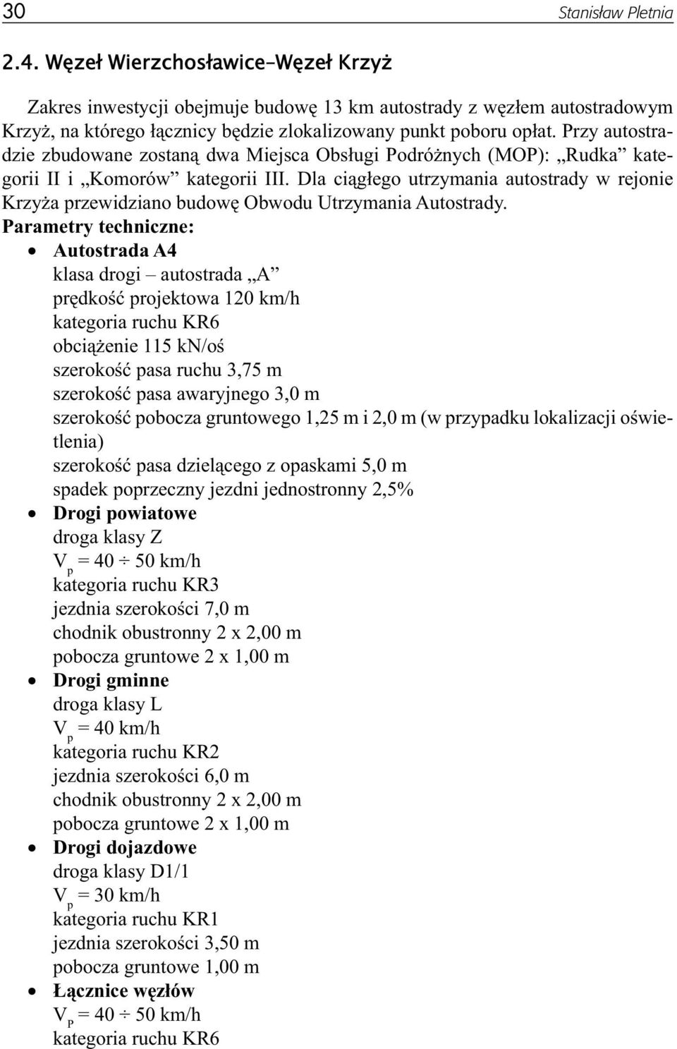 Przy autostradzie zbudowane zostaną dwa Miejsca Obsługi Podróżnych (MOP): Rudka kategorii II i Komorów kategorii III.