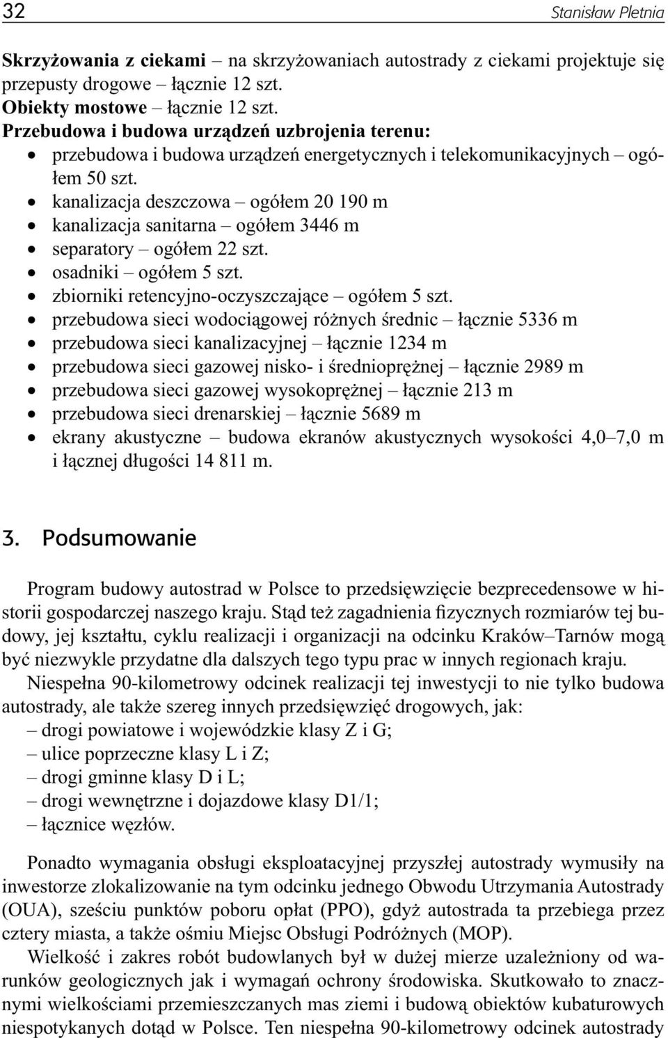 kanalizacja deszczowa ogółem 20 190 m kanalizacja sanitarna ogółem 3446 m separatory ogółem 22 szt. osadniki ogółem 5 szt. zbiorniki retencyjno-oczyszczające ogółem 5 szt.