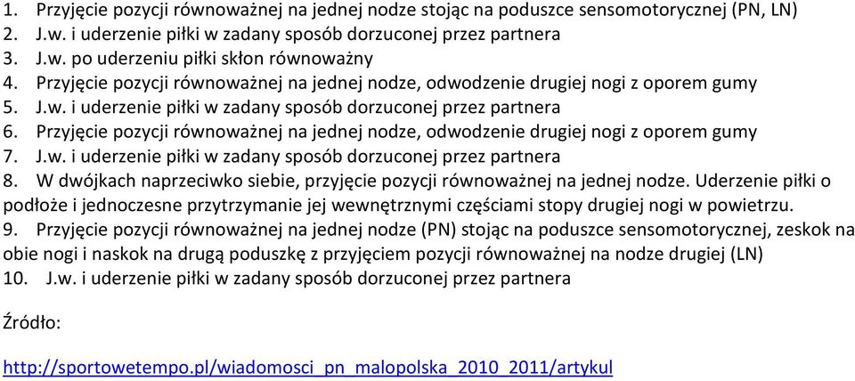 Przyjęcie pozycji równoważnej na jednej nodze, odwodzenie drugiej nogi z oporem gumy 7. J.w. i uderzenie piłki w zadany sposób dorzuconej przez partnera 8.