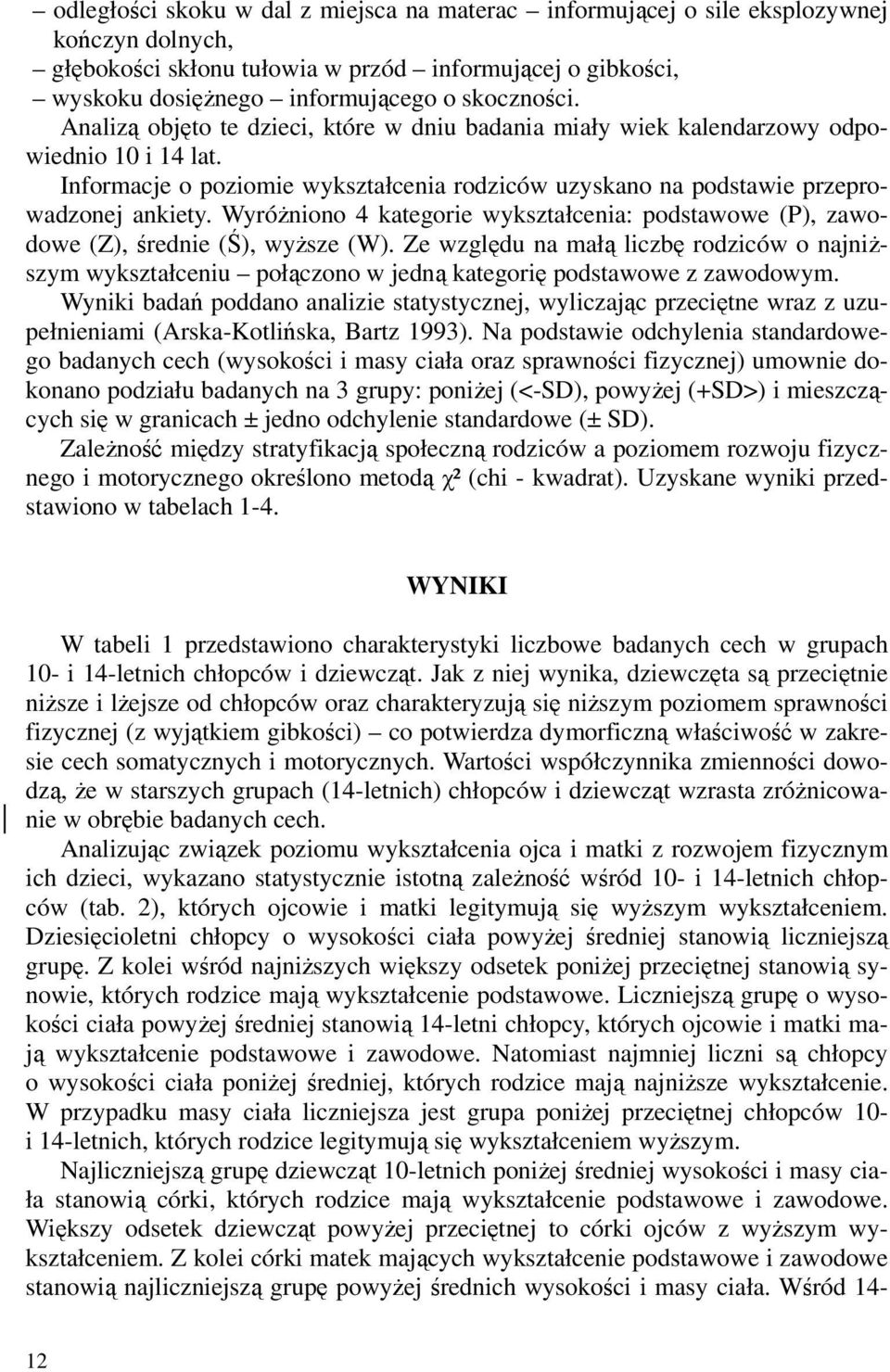 Wyróżniono 4 kategorie wykształcenia: podstawowe (P), zawodowe (Z), średnie (Ś), wyższe (W).