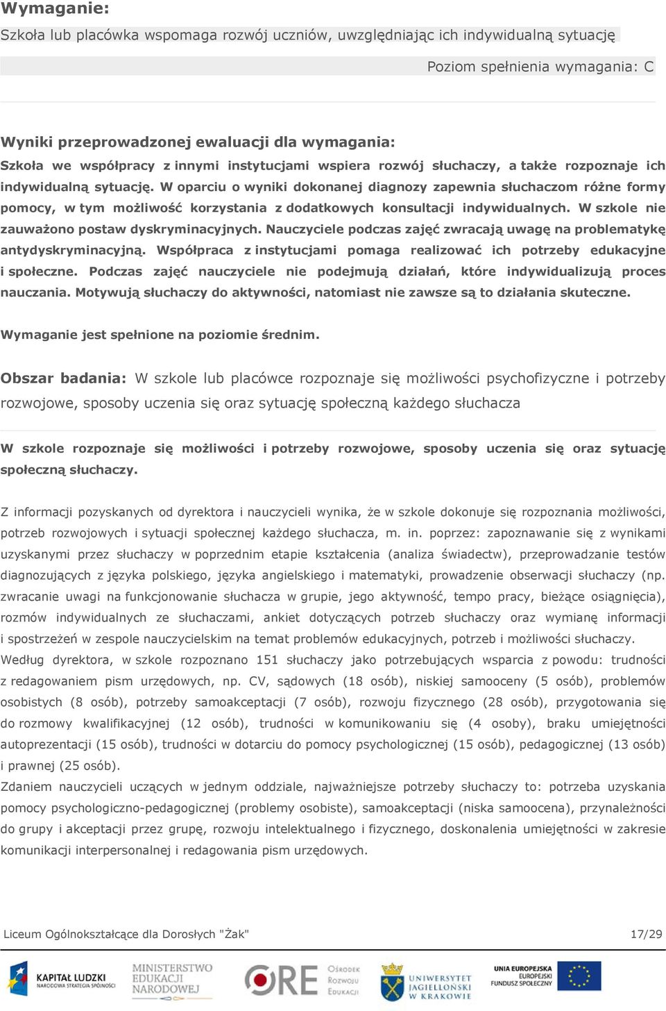 W oparciu o wyniki dokonanej diagnozy zapewnia słuchaczom różne formy pomocy, w tym możliwość korzystania z dodatkowych konsultacji indywidualnych. W szkole nie zauważono postaw dyskryminacyjnych.