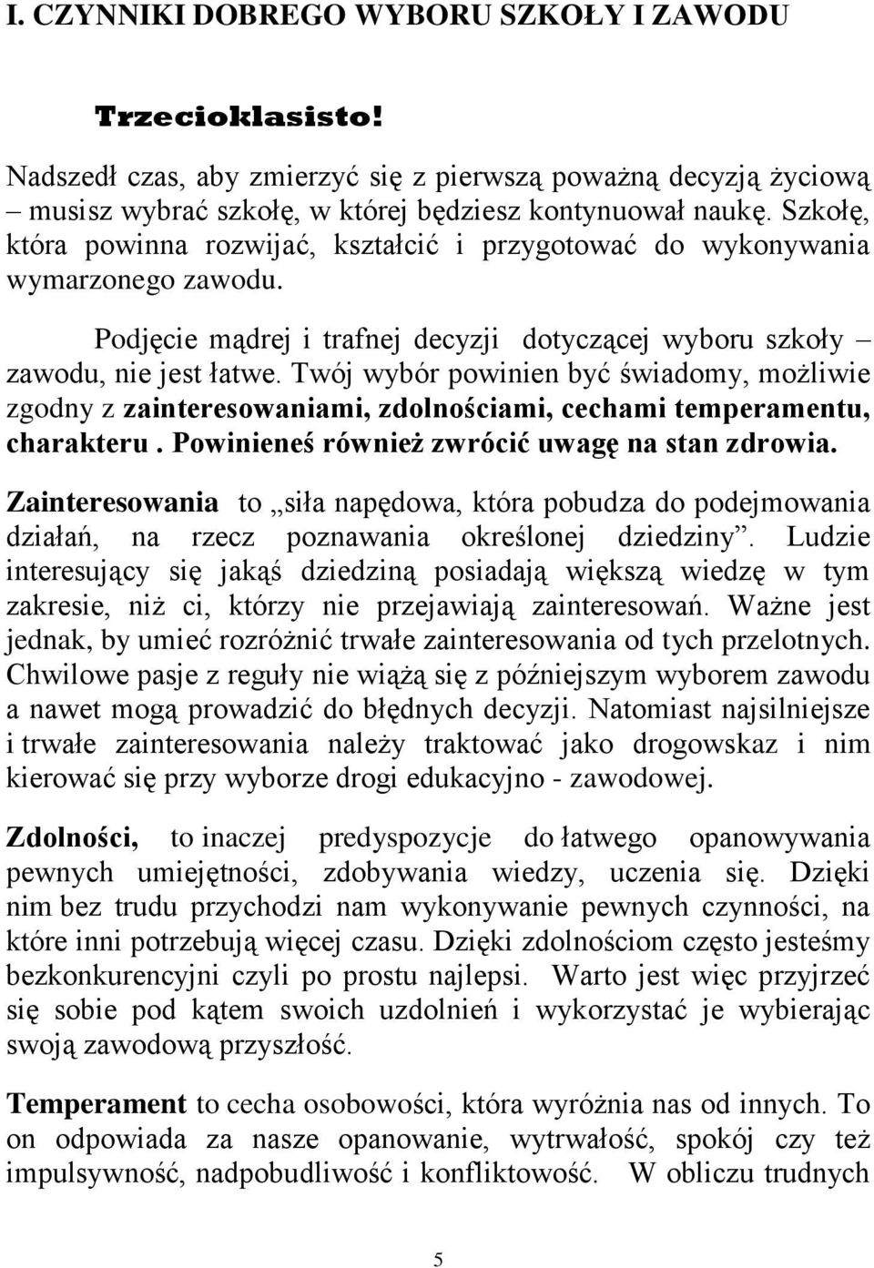 Twój wbór powinien bć świadom, możiwie zgodn z zainteresowaniami, zdonościami, cechami temperamentu, charateru. Powinieneś również zwrócić uwagę na stan zdrowia.