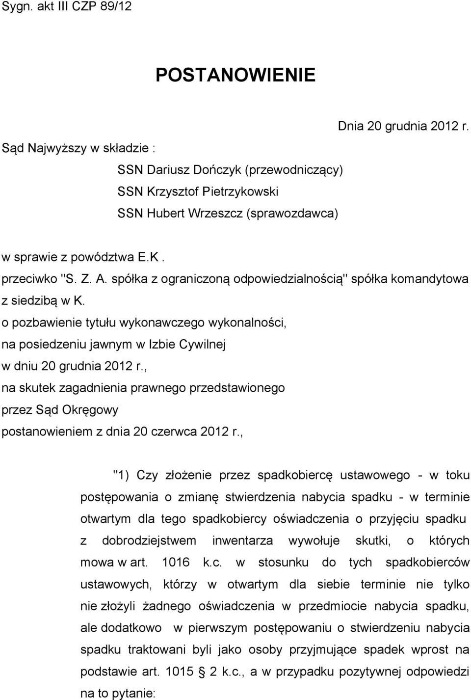 spółka z ograniczoną odpowiedzialnością" spółka komandytowa z siedzibą w K. o pozbawienie tytułu wykonawczego wykonalności, na posiedzeniu jawnym w Izbie Cywilnej w dniu 20 grudnia 2012 r.