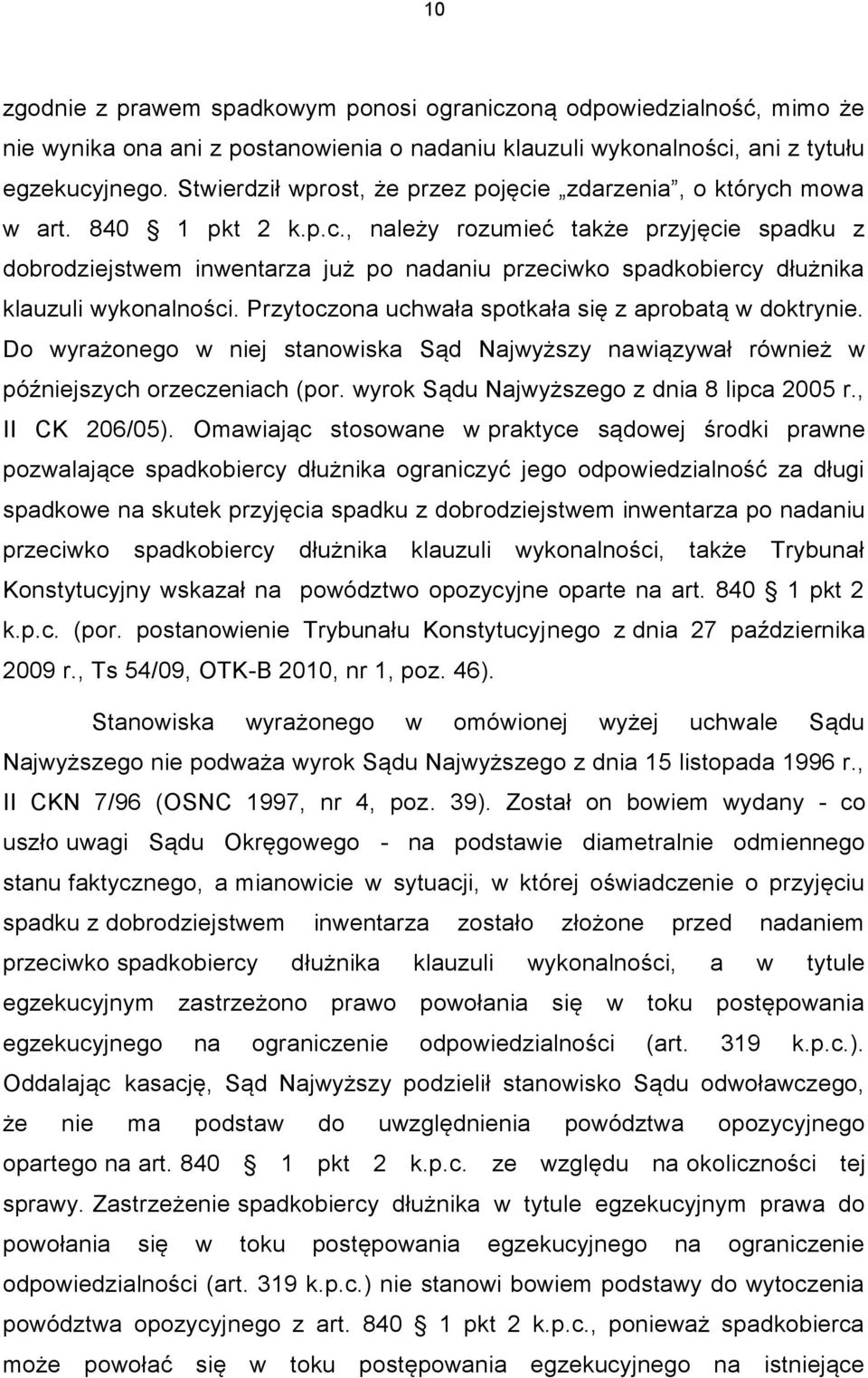 Przytoczona uchwała spotkała się z aprobatą w doktrynie. Do wyrażonego w niej stanowiska Sąd Najwyższy nawiązywał również w późniejszych orzeczeniach (por.