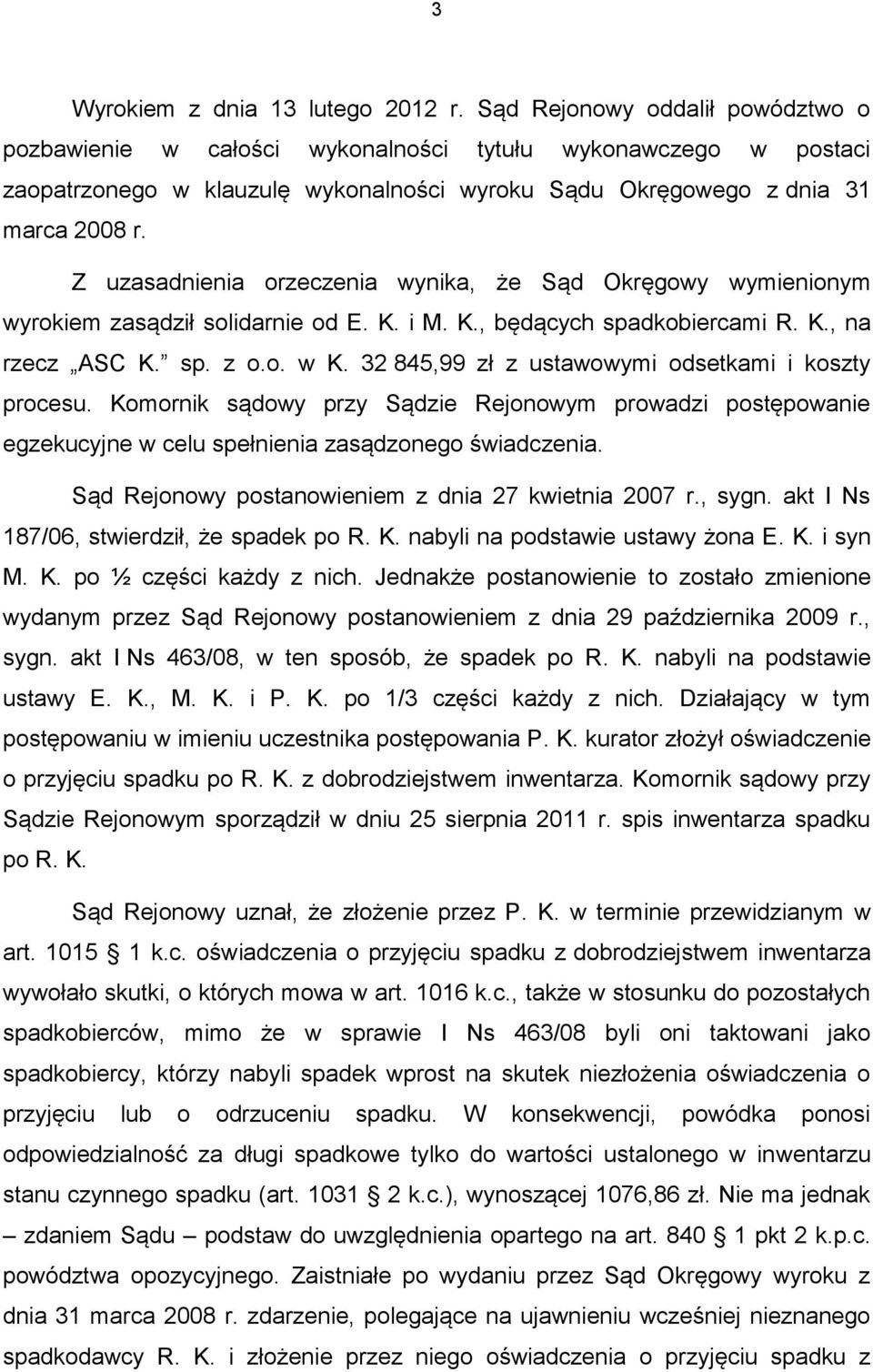 Z uzasadnienia orzeczenia wynika, że Sąd Okręgowy wymienionym wyrokiem zasądził solidarnie od E. K. i M. K., będących spadkobiercami R. K., na rzecz ASC K. sp. z o.o. w K.