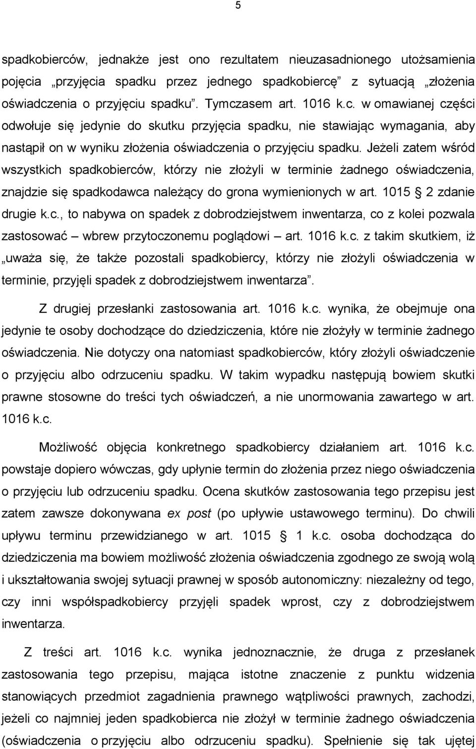 Jeżeli zatem wśród wszystkich spadkobierców, którzy nie złożyli w terminie żadnego oświadczenia, znajdzie się spadkodawca należący do grona wymienionych w art. 1015 2 zdanie drugie k.c., to nabywa on spadek z dobrodziejstwem inwentarza, co z kolei pozwala zastosować wbrew przytoczonemu poglądowi art.