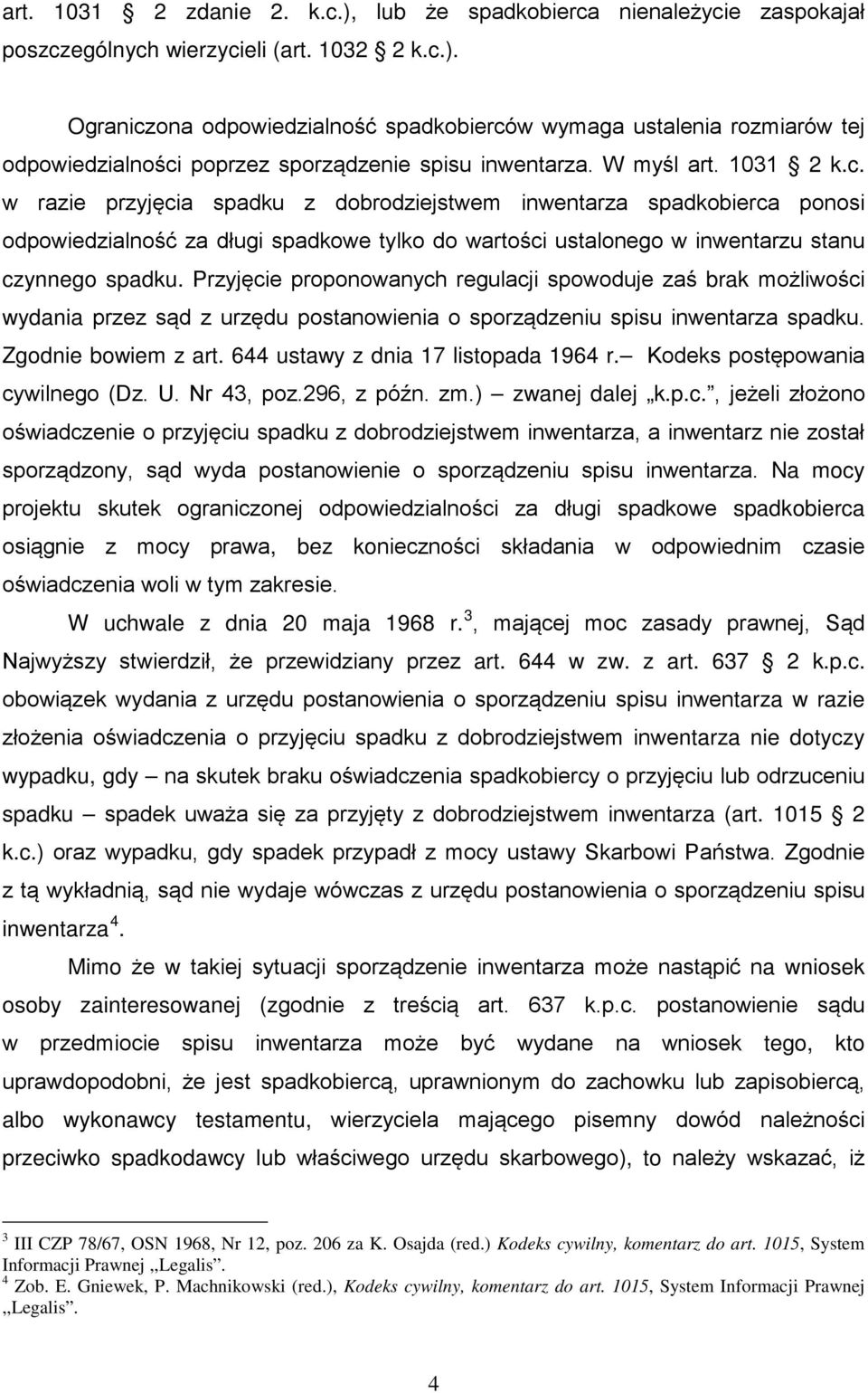 Przyjęcie proponowanych regulacji spowoduje zaś brak możliwości wydania przez sąd z urzędu postanowienia o sporządzeniu spisu inwentarza spadku. Zgodnie bowiem z art.