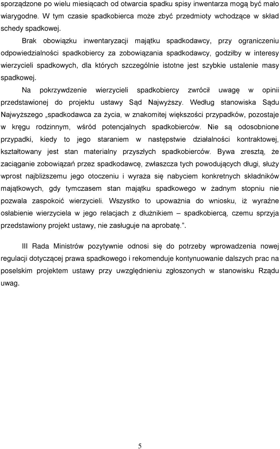 istotne jest szybkie ustalenie masy spadkowej. Na pokrzywdzenie wierzycieli spadkobiercy zwrócił uwagę w opinii przedstawionej do projektu ustawy Sąd Najwyższy.