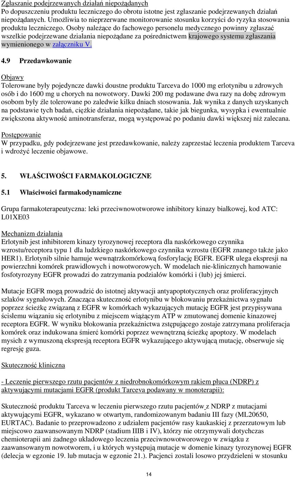 Osoby należące do fachowego personelu medycznego powinny zgłaszać wszelkie podejrzewane działania niepożądane za pośrednictwem krajowego systemu zgłaszania wymienionego w załączniku V. 4.