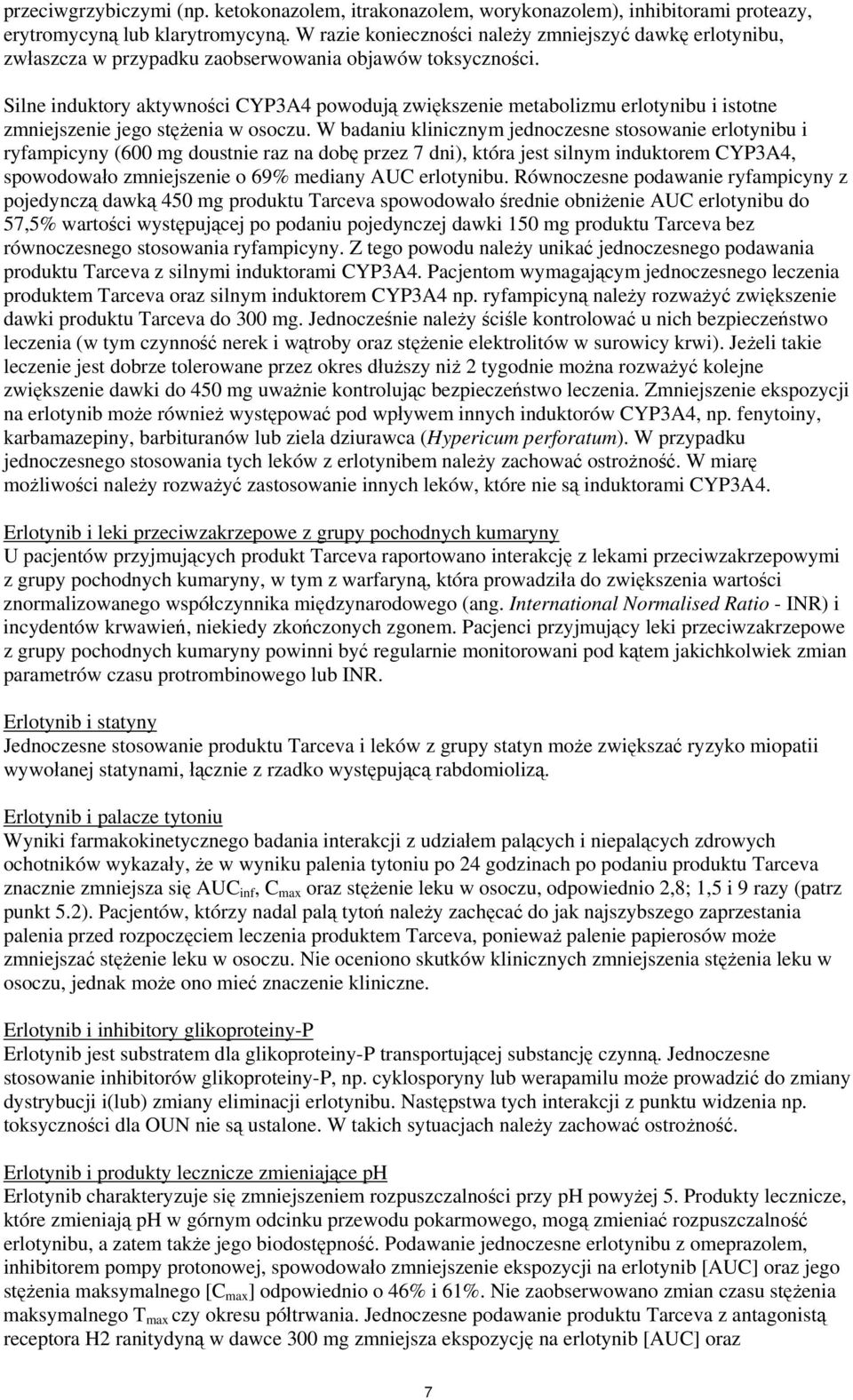 Silne induktory aktywności CYP3A4 powodują zwiększenie metabolizmu erlotynibu i istotne zmniejszenie jego stężenia w osoczu.