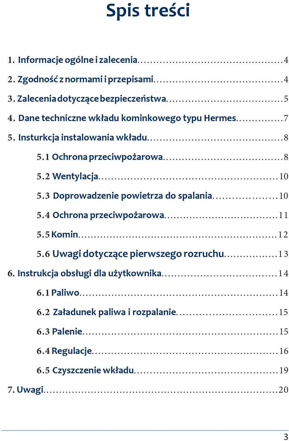 3 Doprowadzenie powietrza do spalania...10 5.4 Ochrona przeciwpożarowa...11 5.5 Komin...12 5.6 Uwagi dotyczące pierwszego rozruchu...13 6.