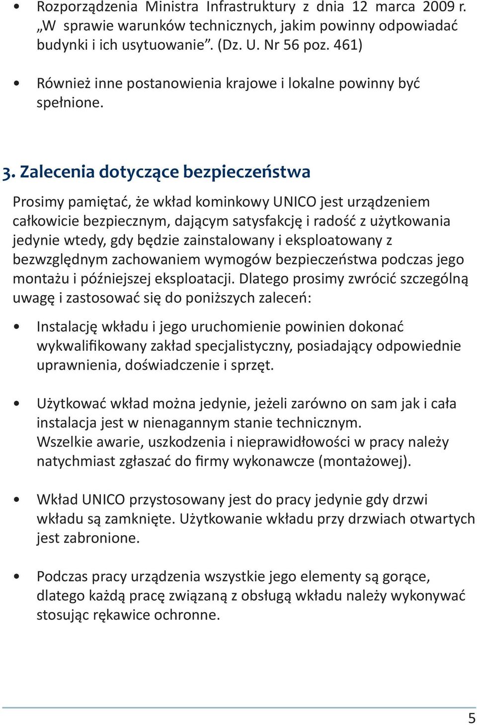 Zalecenia dotyczące bezpieczeństwa Prosimy pamiętać, że wkład kominkowy UNICO jest urządzeniem całkowicie bezpiecznym, dającym satysfakcję i radość z użytkowania jedynie wtedy, gdy będzie