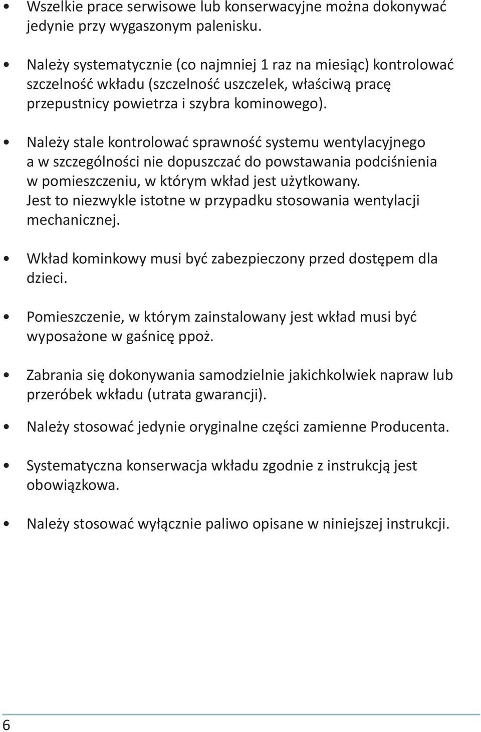 Należy stale kontrolować sprawność systemu wentylacyjnego a w szczególności nie dopuszczać do powstawania podciśnienia w pomieszczeniu, w którym wkład jest użytkowany.