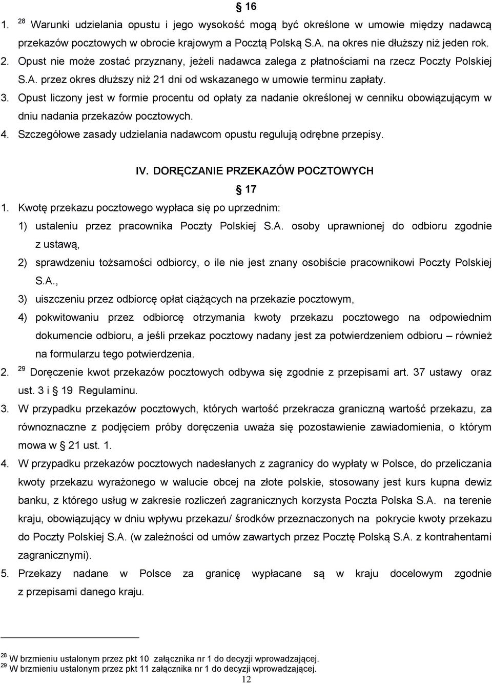 Opust liczony jest w formie procentu od opłaty za nadanie określonej w cenniku obowiązującym w dniu nadania przekazów pocztowych. 4.