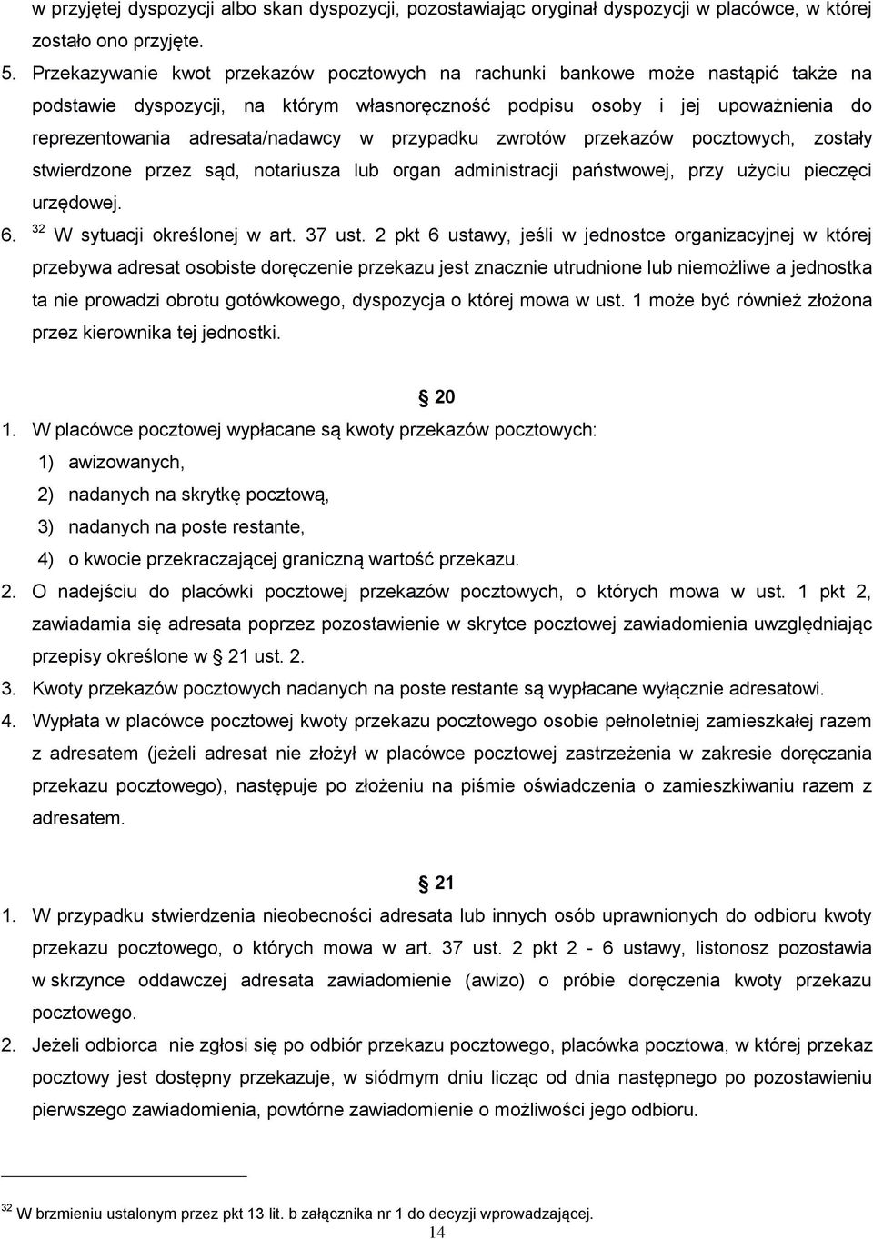 w przypadku zwrotów przekazów pocztowych, zostały stwierdzone przez sąd, notariusza lub organ administracji państwowej, przy użyciu pieczęci urzędowej. 6. 32 W sytuacji określonej w art. 37 ust.