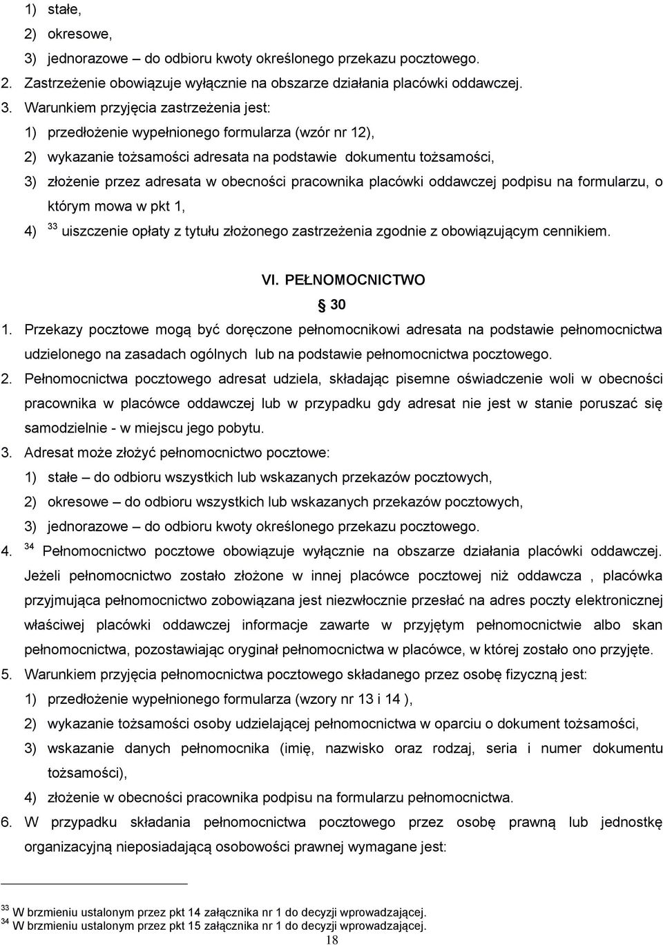 Warunkiem przyjęcia zastrzeżenia jest: 1) przedłożenie wypełnionego formularza (wzór nr 12), 2) wykazanie tożsamości adresata na podstawie dokumentu tożsamości, 3) złożenie przez adresata w obecności