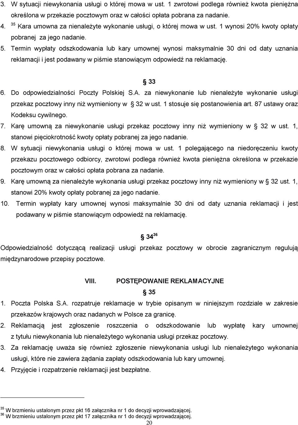 Termin wypłaty odszkodowania lub kary umownej wynosi maksymalnie 30 dni od daty uznania reklamacji i jest podawany w piśmie stanowiącym odpowiedź na reklamację. 33 6.