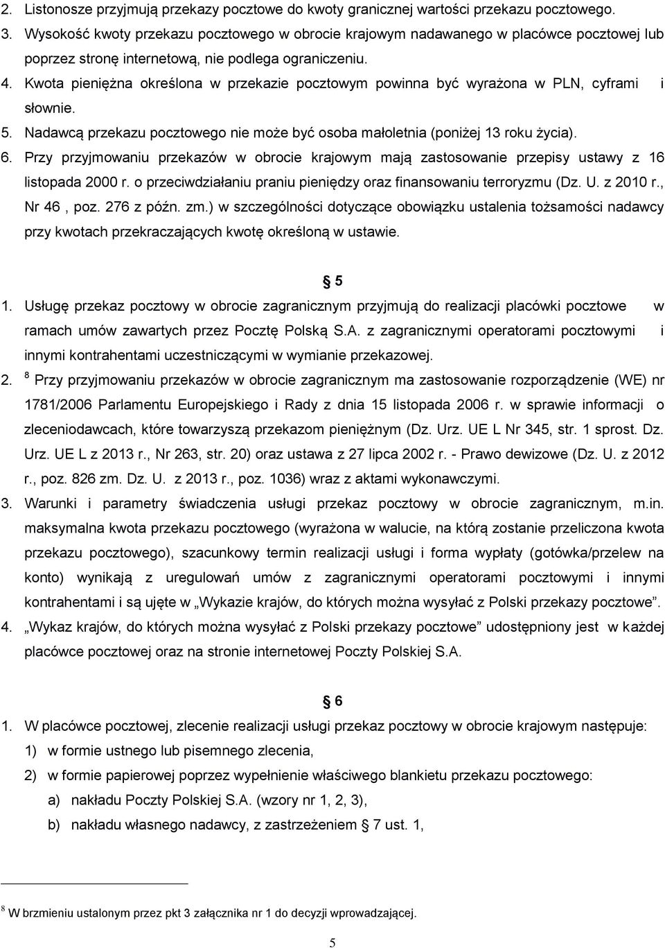 Kwota pieniężna określona w przekazie pocztowym powinna być wyrażona w PLN, cyframi i słownie. 5. Nadawcą przekazu pocztowego nie może być osoba małoletnia (poniżej 13 roku życia). 6.